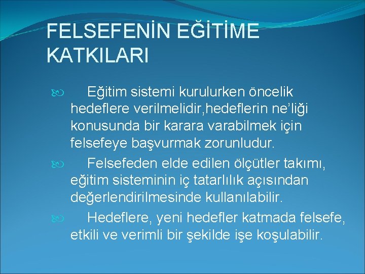 FELSEFENİN EĞİTİME KATKILARI Eğitim sistemi kurulurken öncelik hedeflere verilmelidir, hedeflerin ne’liği konusunda bir karara