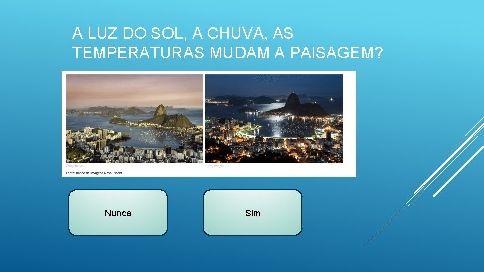 A LUZ DO SOL, A CHUVA, AS TEMPERATURAS MUDAM A PAISAGEM? Nunca Sim 