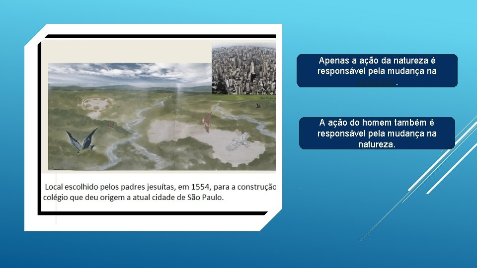 Apenas a ação da natureza é responsável pela mudança na SERÁ QUE SÓ A