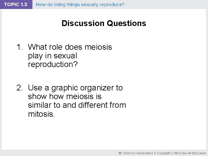 Discussion Questions 1. What role does meiosis play in sexual reproduction? 2. Use a