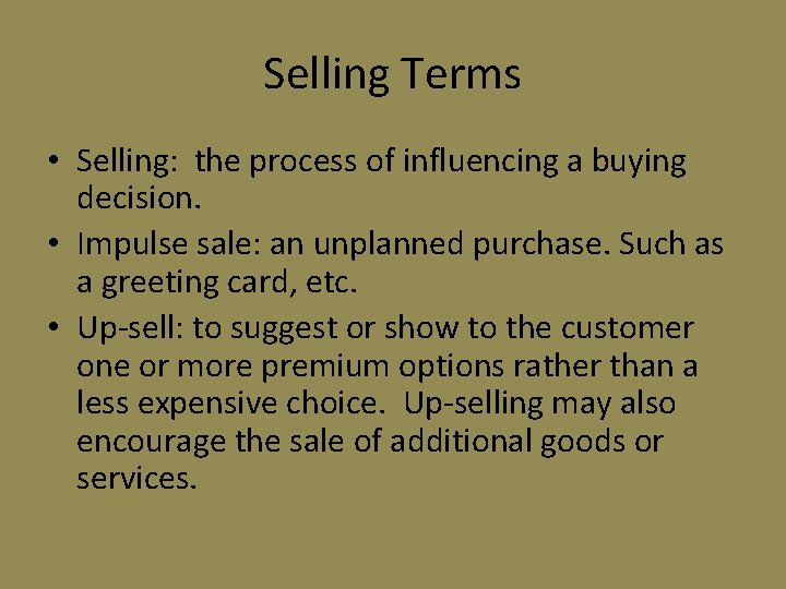 Selling Terms • Selling: the process of influencing a buying decision. • Impulse sale: