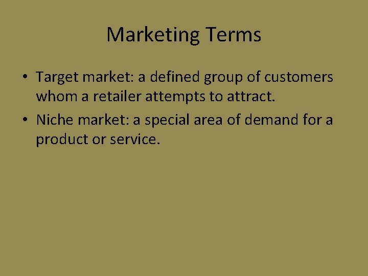 Marketing Terms • Target market: a defined group of customers whom a retailer attempts