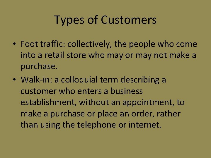 Types of Customers • Foot traffic: collectively, the people who come into a retail