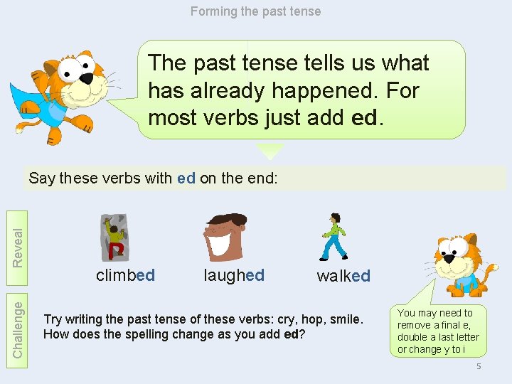 Forming the past tense The past tense tells us what has already happened. For