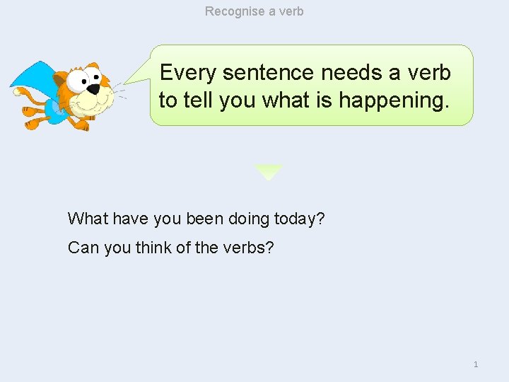 Recognise a verb Every sentence needs a verb to tell you what is happening.