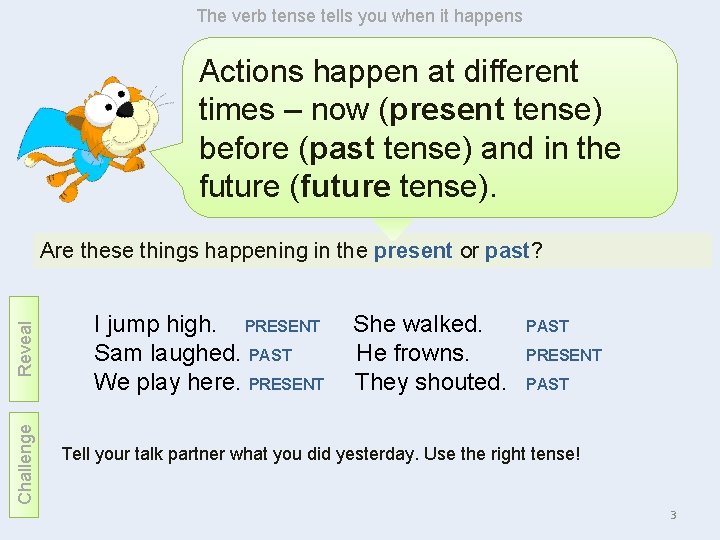 The verb tense tells you when it happens Actions happen at different times –