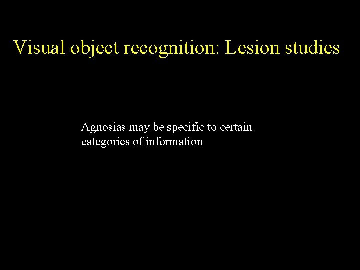 Visual object recognition: Lesion studies Agnosias may be specific to certain categories of information