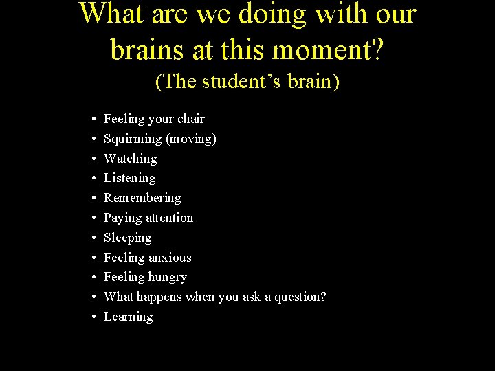 What are we doing with our brains at this moment? (The student’s brain) •