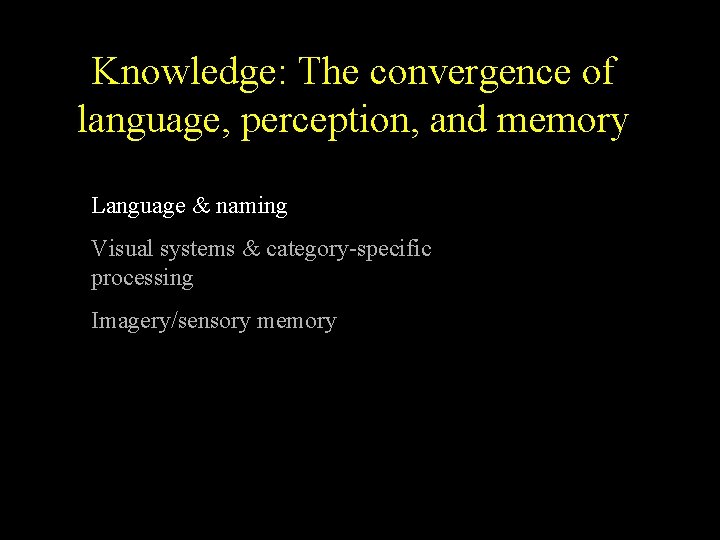 Knowledge: The convergence of language, perception, and memory Language & naming Visual systems &