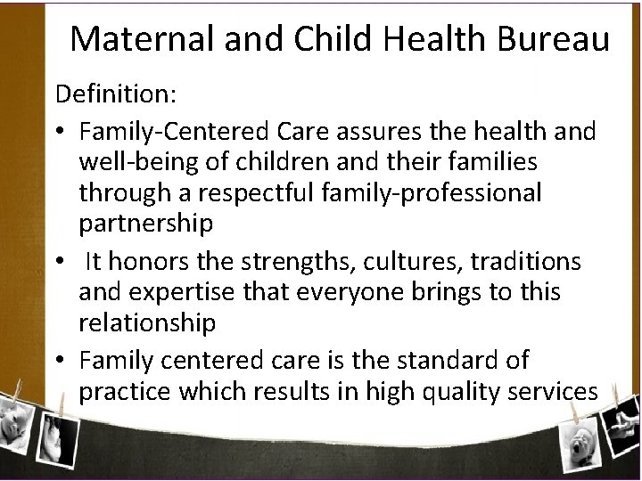 Maternal and Child Health Bureau Definition: • Family-Centered Care assures the health and well-being