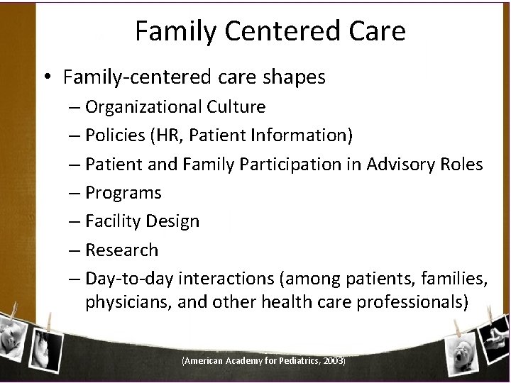Family Centered Care • Family-centered care shapes – Organizational Culture – Policies (HR, Patient