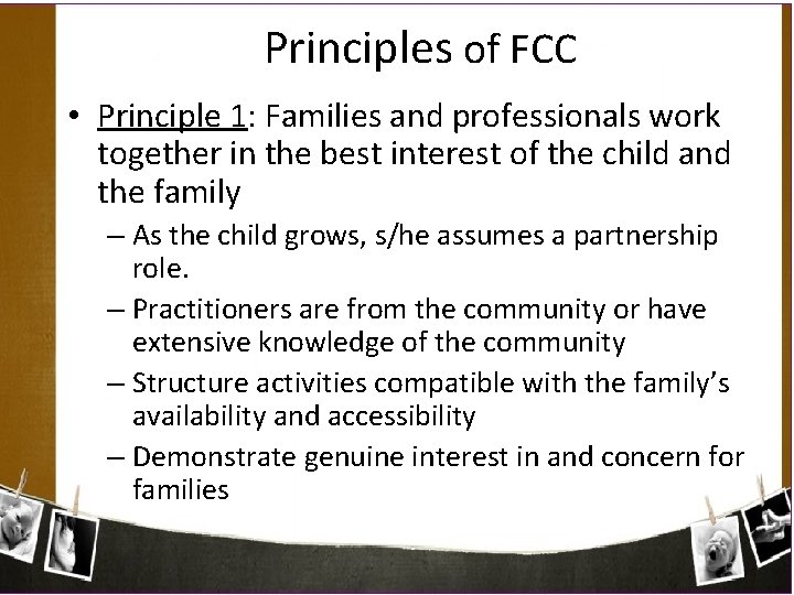 Principles of FCC • Principle 1: Families and professionals work together in the best