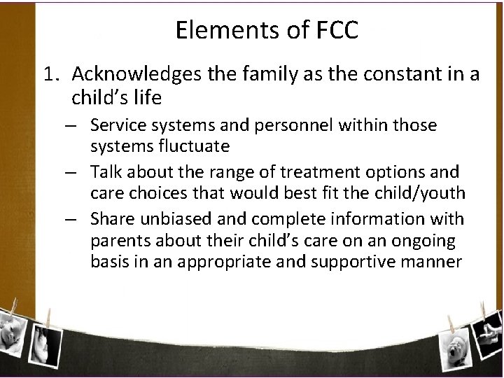 Elements of FCC 1. Acknowledges the family as the constant in a child’s life
