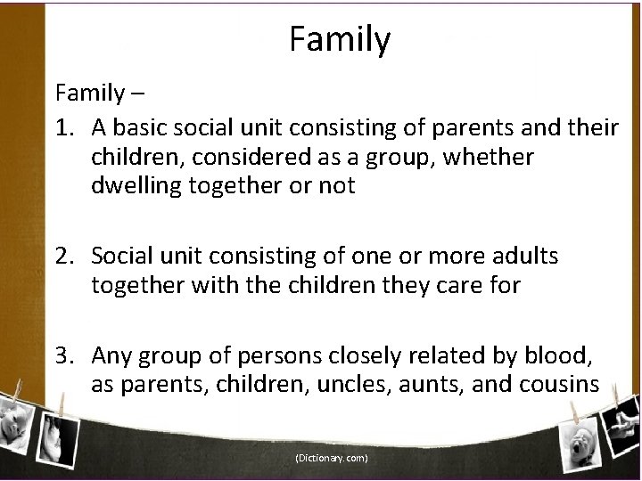 Family – 1. A basic social unit consisting of parents and their children, considered