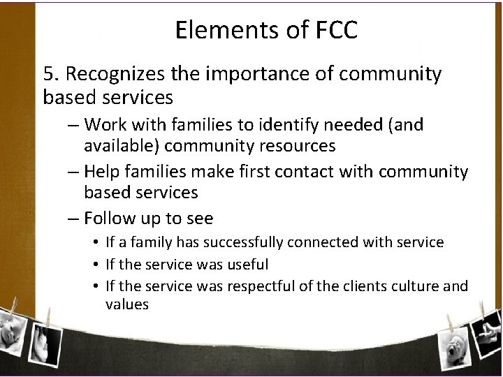 Elements of FCC 5. Recognizes the importance of community based services – Work with