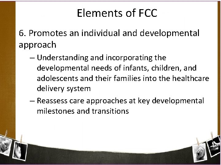 Elements of FCC 6. Promotes an individual and developmental approach – Understanding and incorporating