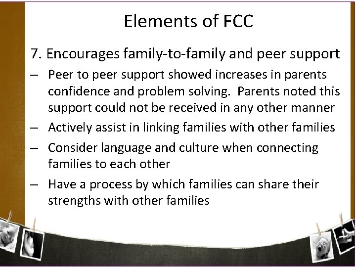 Elements of FCC 7. Encourages family-to-family and peer support – Peer to peer support