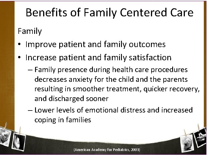 Benefits of Family Centered Care Family • Improve patient and family outcomes • Increase