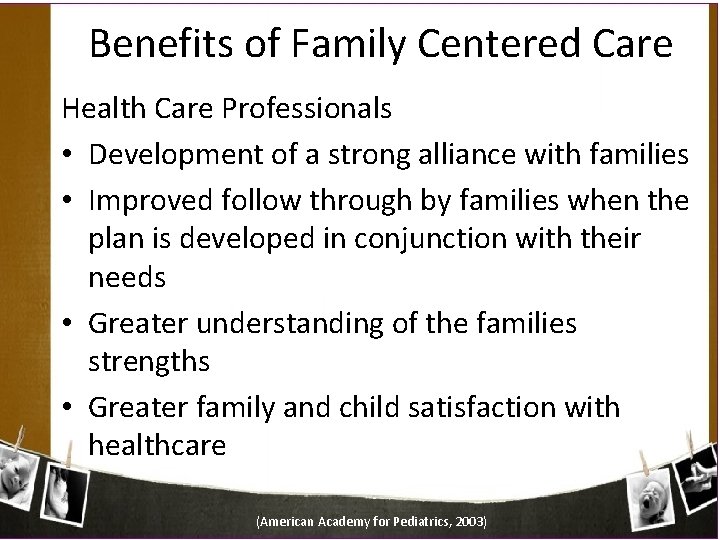 Benefits of Family Centered Care Health Care Professionals • Development of a strong alliance
