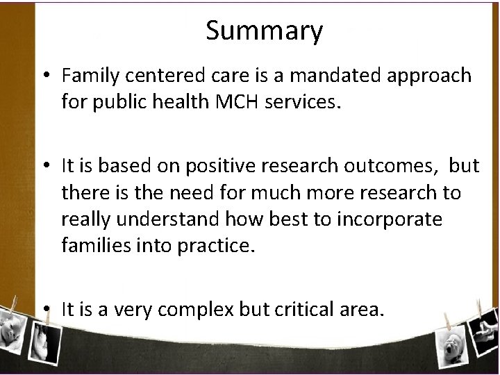 Summary • Family centered care is a mandated approach for public health MCH services.