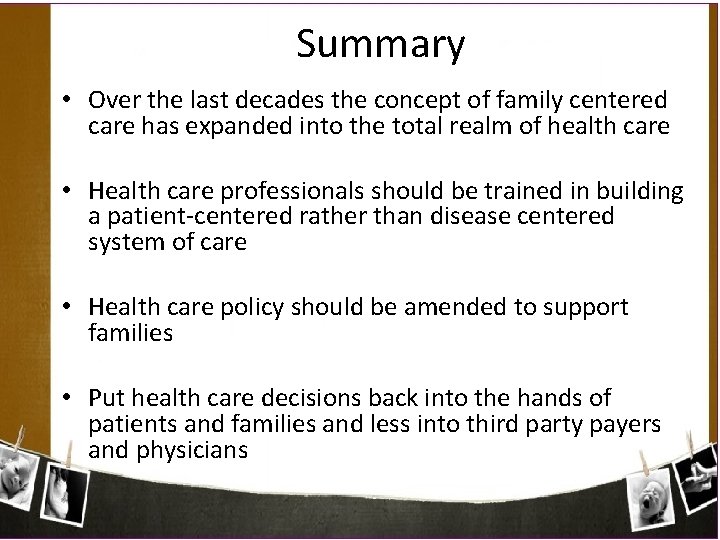 Summary • Over the last decades the concept of family centered care has expanded