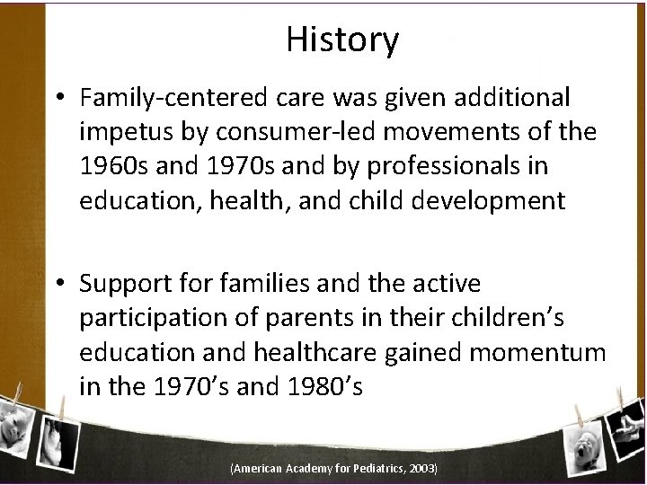 History • Family-centered care was given additional impetus by consumer-led movements of the 1960