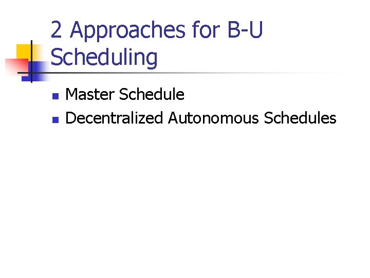 2 Approaches for B-U Scheduling n n Master Schedule Decentralized Autonomous Schedules 