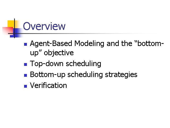 Overview n n Agent-Based Modeling and the “bottomup” objective Top-down scheduling Bottom-up scheduling strategies