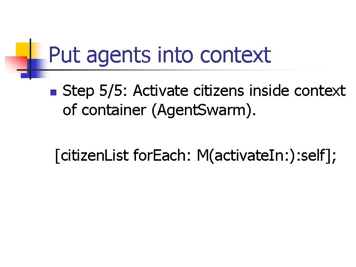 Put agents into context n Step 5/5: Activate citizens inside context of container (Agent.