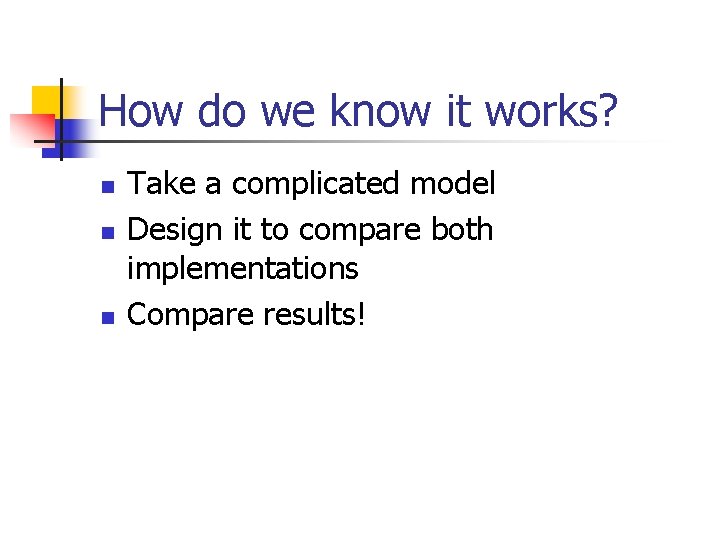 How do we know it works? n n n Take a complicated model Design