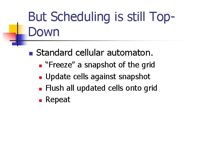 But Scheduling is still Top. Down n Standard cellular automaton. n n “Freeze” a