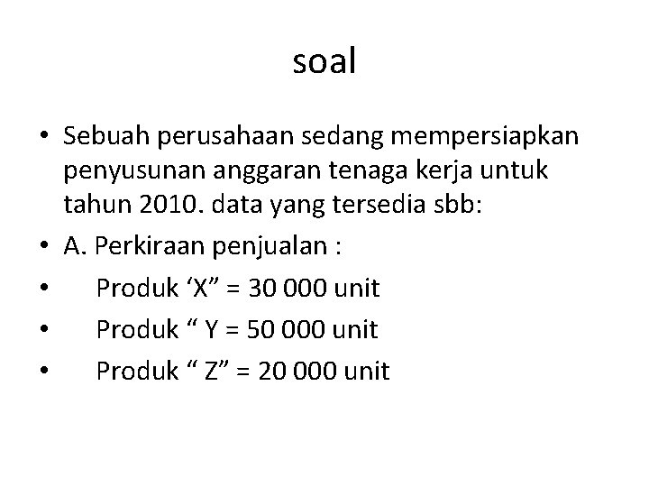 soal • Sebuah perusahaan sedang mempersiapkan penyusunan anggaran tenaga kerja untuk tahun 2010. data