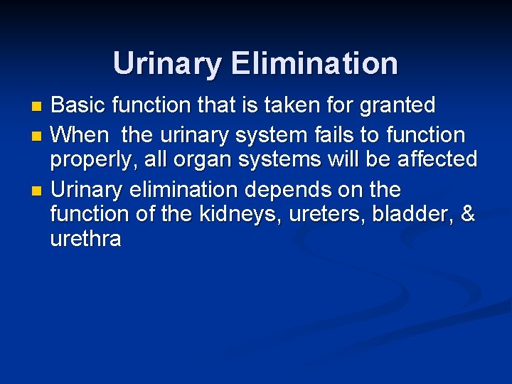 Urinary Elimination Basic function that is taken for granted n When the urinary system