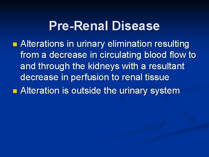 Pre-Renal Disease Alterations in urinary elimination resulting from a decrease in circulating blood flow