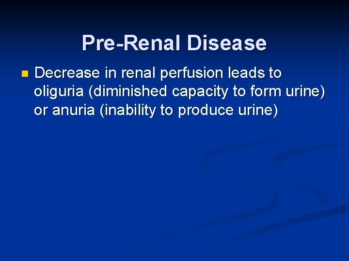 Pre-Renal Disease n Decrease in renal perfusion leads to oliguria (diminished capacity to form