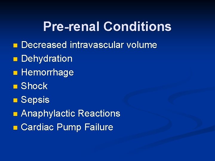 Pre-renal Conditions Decreased intravascular volume n Dehydration n Hemorrhage n Shock n Sepsis n