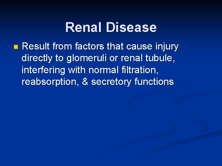 Renal Disease n Result from factors that cause injury directly to glomeruli or renal
