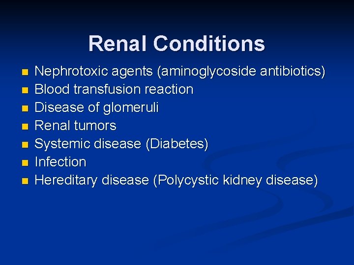 Renal Conditions n n n n Nephrotoxic agents (aminoglycoside antibiotics) Blood transfusion reaction Disease
