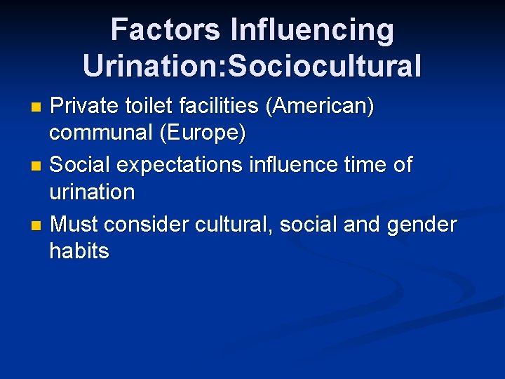 Factors Influencing Urination: Sociocultural Private toilet facilities (American) communal (Europe) n Social expectations influence