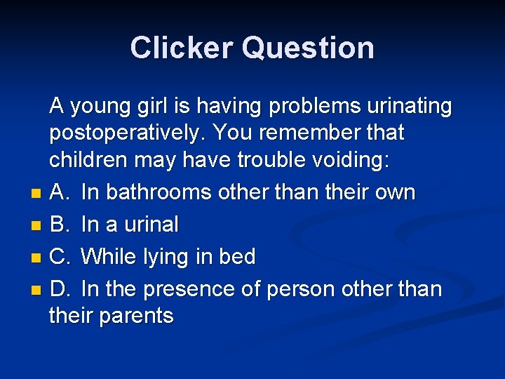 Clicker Question A young girl is having problems urinating postoperatively. You remember that children