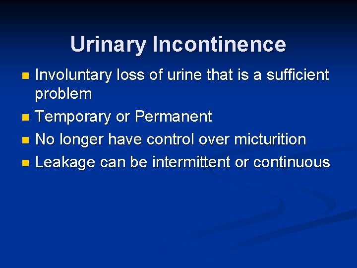 Urinary Incontinence Involuntary loss of urine that is a sufficient problem n Temporary or