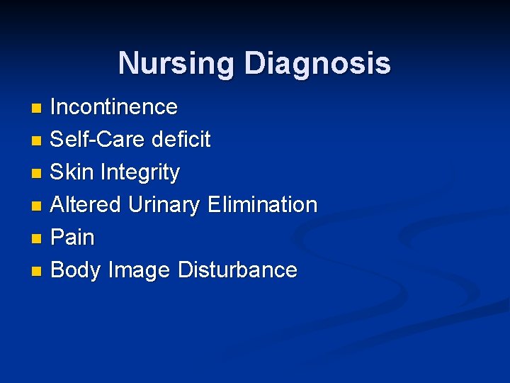 Nursing Diagnosis Incontinence n Self-Care deficit n Skin Integrity n Altered Urinary Elimination n