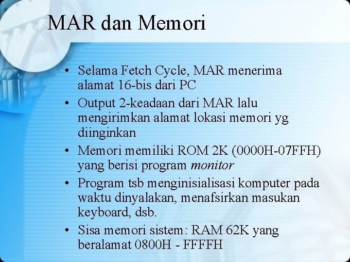 MAR dan Memori • Selama Fetch Cycle, MAR menerima alamat 16 -bis dari PC