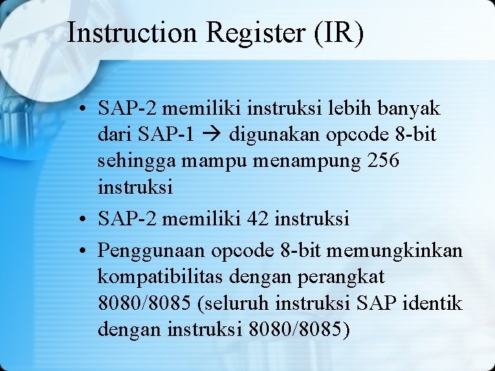 Instruction Register (IR) • SAP-2 memiliki instruksi lebih banyak dari SAP-1 digunakan opcode 8