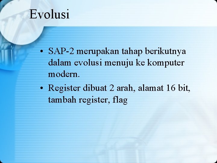 Evolusi • SAP-2 merupakan tahap berikutnya dalam evolusi menuju ke komputer modern. • Register