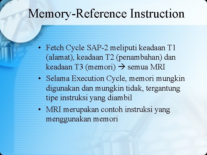 Memory-Reference Instruction • Fetch Cycle SAP-2 meliputi keadaan T 1 (alamat), keadaan T 2