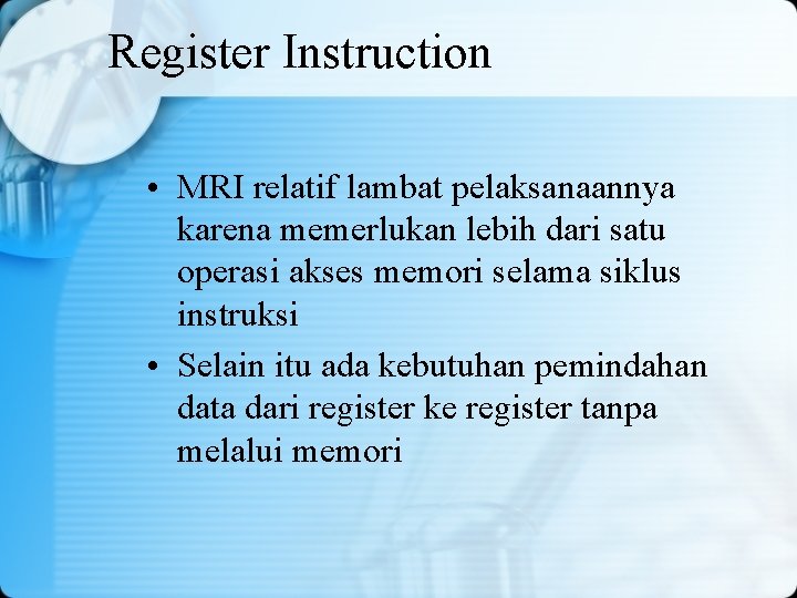 Register Instruction • MRI relatif lambat pelaksanaannya karena memerlukan lebih dari satu operasi akses