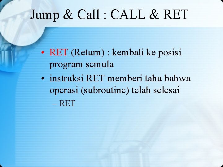 Jump & Call : CALL & RET • RET (Return) : kembali ke posisi