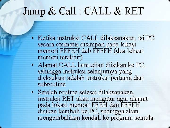 Jump & Call : CALL & RET • Ketika instruksi CALL dilaksanakan, isi PC