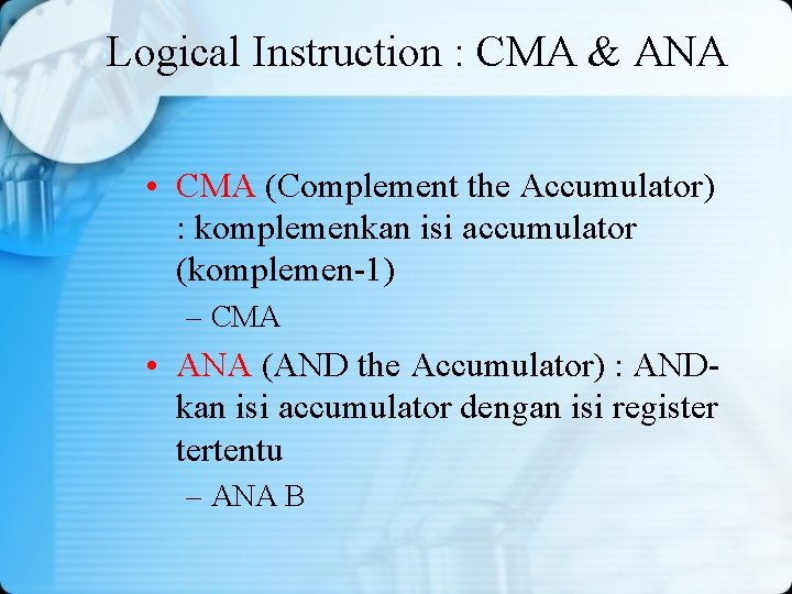 Logical Instruction : CMA & ANA • CMA (Complement the Accumulator) : komplemenkan isi